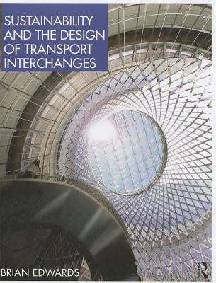 Sustainability and the Design of Transport Interchanges by Edwards, Brian