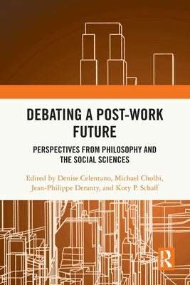 Debating a Post-Work Future: Perspectives from Philosophy and the Social Sciences by Celentano, Denise