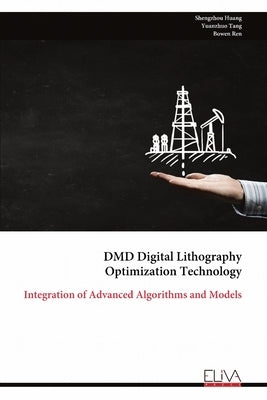 DMD Digital Lithography Optimization Technology: Integration of Advanced Algorithms and Models by Huang, Shengzhou