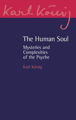 The Human Soul: Mysteries and Complexities of the Psyche by Konig, Karl