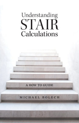 Understanding Stair Calculations: A How-To Guide by Bolech, Michael