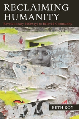 Reclaiming Humanity: Revolutionary Pathways to Beloved Community by Roy, Beth