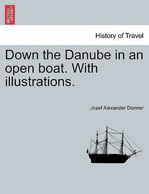 Down the Danube in an Open Boat. with Illustrations. by Donner, Josef Alexander