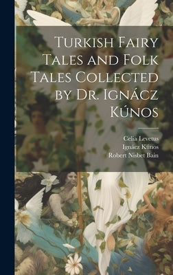 Turkish Fairy Tales and Folk Tales Collected by Dr. Ignácz Kúnos by Bain, Robert Nisbet