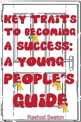 Key Traits To Becoming A Success: A Young People's Guide by Seaton, Rashod