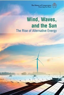 Wind, Waves, and the Sun: The Rise of Alternative Energy by Small, Cathleen