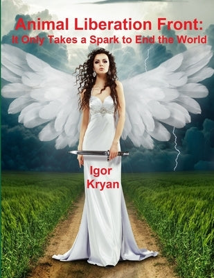Animal Liberation Front: It Only Takes a Spark to End the World by Kryan, Igor