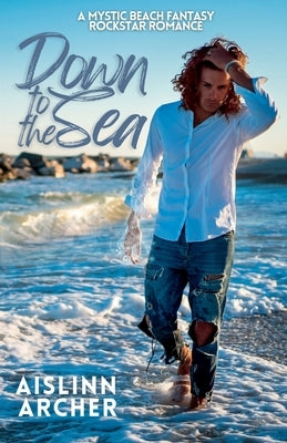 Down to the Sea: A Mystic Beach Fantasy Rockstar Romance (1.5) by Archer, Aislinn