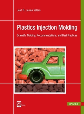 Plastics Injection Molding: Scientific Molding, Recommendations, and Best Practices by Lerma Valero, José R.