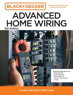 Black and Decker Advanced Home Wiring 6th Edition: Current with 2020-2023 Electrical Codes by Editors of Cool Springs Press