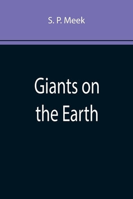 Giants on the Earth by P. Meek, S.