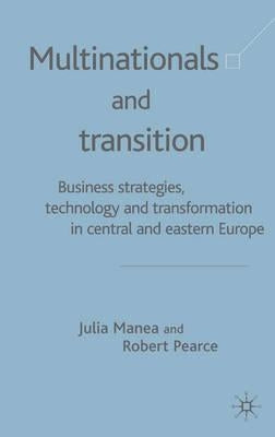 Multinationals and Transition: Business Strategies, Technology and Transformation in Central and Eastern Europe by Manea, J.