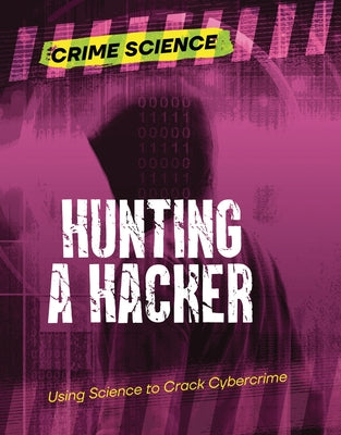 Hunting a Hacker: Using Science to Crack Cybercrime by Eason, Sarah