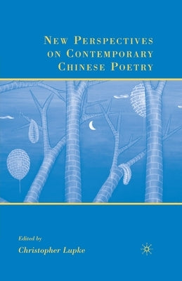 New Perspectives on Contemporary Chinese Poetry by Lupke, C.