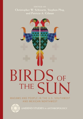 Birds of the Sun: Macaws and People in the U.S. Southwest and Mexican Northwest by Schwartz, Christopher W.