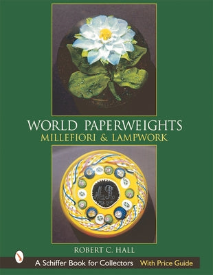 World Paperweights: Millefiori & Lampwork by Hall, Robert G.
