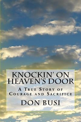 Knockin' on Heaven's Door: A True Story of Courage and Sacrifice by Busi, Don