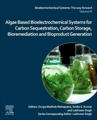 Algae Based Bioelectrochemical Systems for Carbon Sequestration, Carbon Storage, Bioremediation and Bioproduct Generation by Mahapatra, Durga Madhab