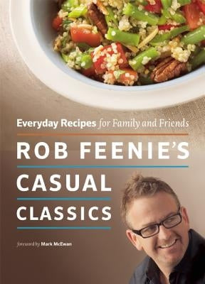 Rob Feenie's Casual Classics: Everyday Recipes for Family and Friends by Feenie, Rob