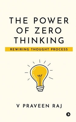 The Power of Zero Thinking: Rewiring Thought Process by V Praveen Raj