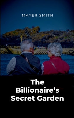The Billionaire's Secret Garden by Smith, Mayer