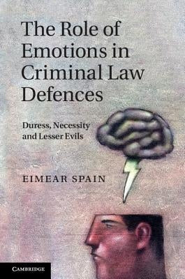 The Role of Emotions in Criminal Law Defences by Spain, Eimear
