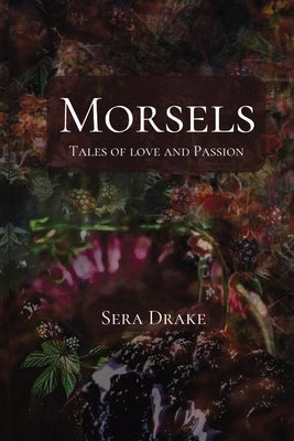 Morsels: Tales of Love and Passion by Drake, Sera Maddox