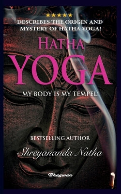Hatha Yoga - My Body Is My Temple!: BRAND NEW! By Bestselling author Shreyananda Natha! by Natha, Shreyananda