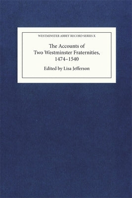 The Accounts of Two Westminster Fraternities, 1474-1540 by Jefferson, Lisa