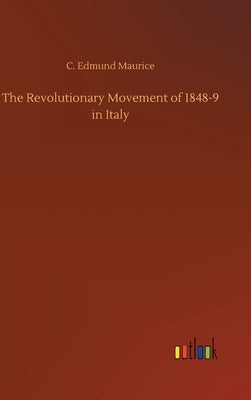 The Revolutionary Movement of 1848-9 in Italy by Maurice, C. Edmund
