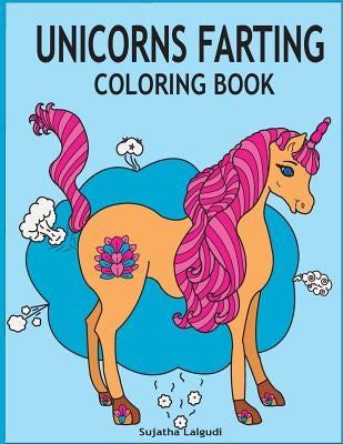 Unicorns Farting Coloring Book: Hilarious coloring book, Gag gifts for adults and kids, Fart Designs, Unicorn coloring book, Cute Unicorn Farts, Fart by Lalgudi, Sujatha