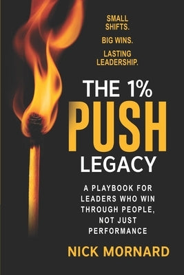 The 1% Push Legacy: A Playbook for Leaders Who Win Through People, Not Just Performance by Mornard, Nick