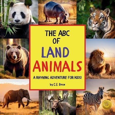 The ABC Of Land Animals: A Rhyming Adventure For Kids! by Rose, C. E.
