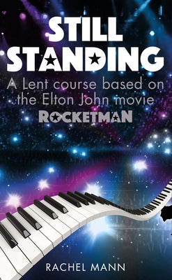 Still Standing: A Lent Course Based on the Elton John Movie Rocketman by Mann, Rachel