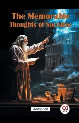 The Memorable Thoughts of Socrates by Xenophon