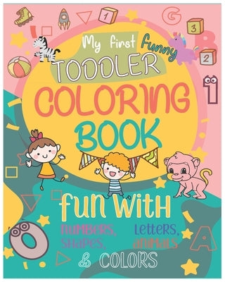 My First funny Toddler Coloring Book: Fun and awesome Numbers, Letters, Shapes, Colors, Animals for Toddlers and Kids ages 1 to 5 by Dihani, Cherki