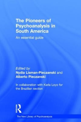The Pioneers of Psychoanalysis in South America: An essential guide by Lisman-Pieczanski, Nydia