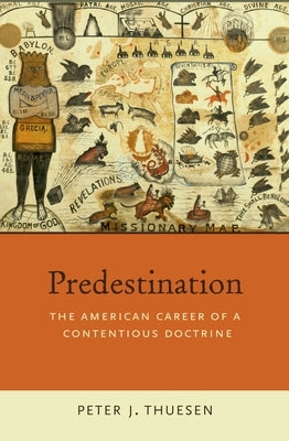 Predestination: The American Career of a Contentious Doctrine by Thuesen, Peter J.