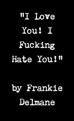 I Love You! I Fucking Hate You! by Delmane, Frankie