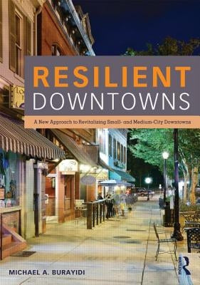 Resilient Downtowns: A New Approach to Revitalizing Small- and Medium-City Downtowns by Burayidi, Michael a.