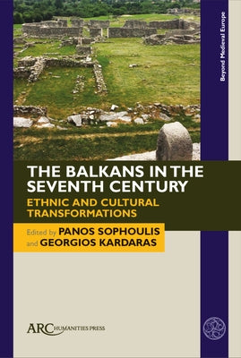 The Balkans in the Seventh Century: Ethnic and Cultural Transformations by Sophoulis, Panos