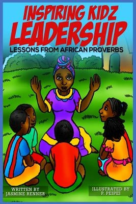Inspiring Kidz Leadership Lessons from African Proverbs by Peipei, D.