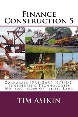 Finance Construction 5: Corporate IFRS-GAAP (B/S-I/S) Engineering Technologies No. 4,001-5,000 of 111,111 Laws by Asikin, Steve