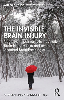 The Invisible Brain Injury: Cognitive Impairments in Traumatic Brain Injury, Stroke and other Acquired Brain Pathologies by Lassaletta Atienza, Aurora