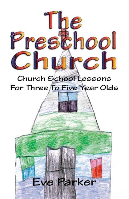 The Preschool Church: Church School Lessons for Three to Five Year Olds by Parker, Eve