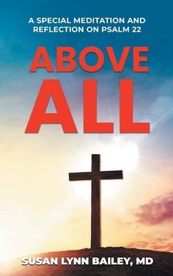 Above All: A Special Meditation and Reflection on Psalm 22 by Bailey, Susan Lynn