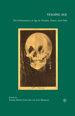 Staging Age: The Performance of Age in Theatre, Dance, and Film by Lipscomb, Valerie