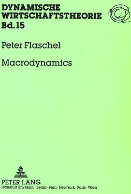 Macrodynamics: Income Distribution, Effective Demand and Cyclical Growth by Flaschel, Peter