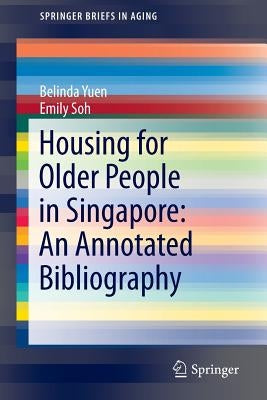 Housing for Older People in Singapore: An Annotated Bibliography by Yuen, Belinda