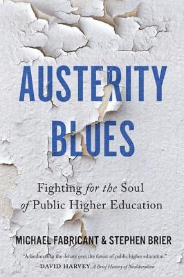 Austerity Blues: Fighting for the Soul of Public Higher Education by Fabricant, Michael
